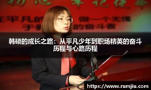 韩硕的成长之路：从平凡少年到职场精英的奋斗历程与心路历程