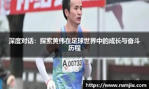 深度对话：探索黄伟在足球世界中的成长与奋斗历程