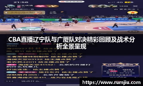 CBA直播辽宁队与广厦队对决精彩回顾及战术分析全景呈现