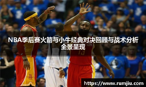 NBA季后赛火箭与小牛经典对决回顾与战术分析全景呈现