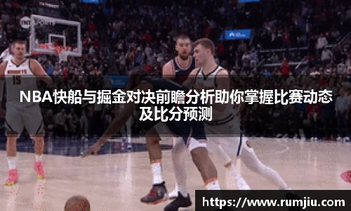 LEJING.COMNBA快船与掘金对决前瞻分析助你掌握比赛动态及比分预测